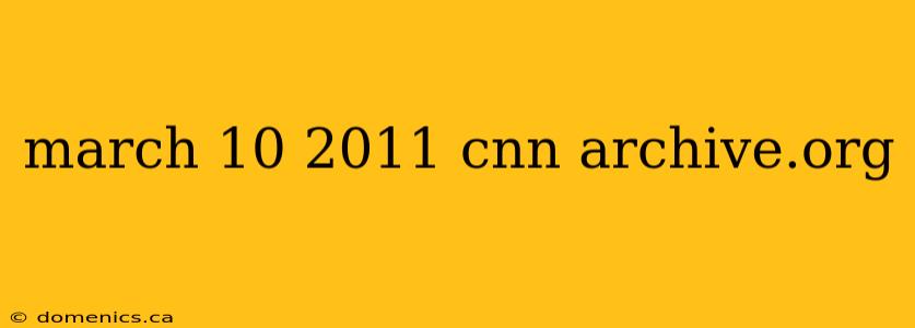 march 10 2011 cnn archive.org