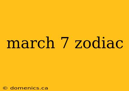 march 7 zodiac