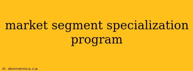 market segment specialization program