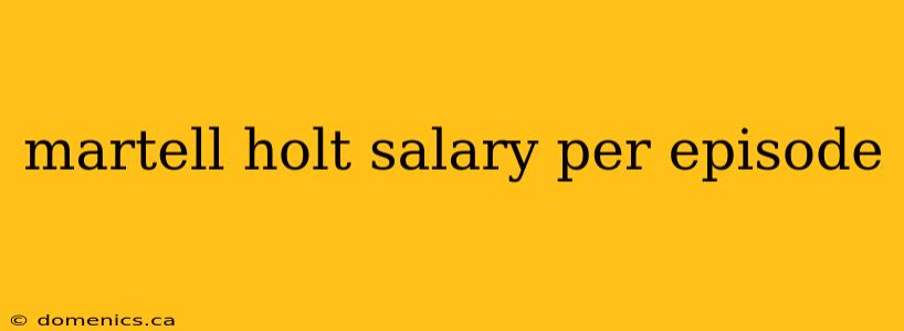 martell holt salary per episode