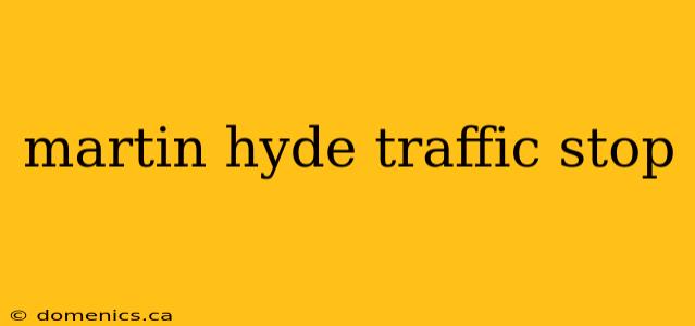 martin hyde traffic stop