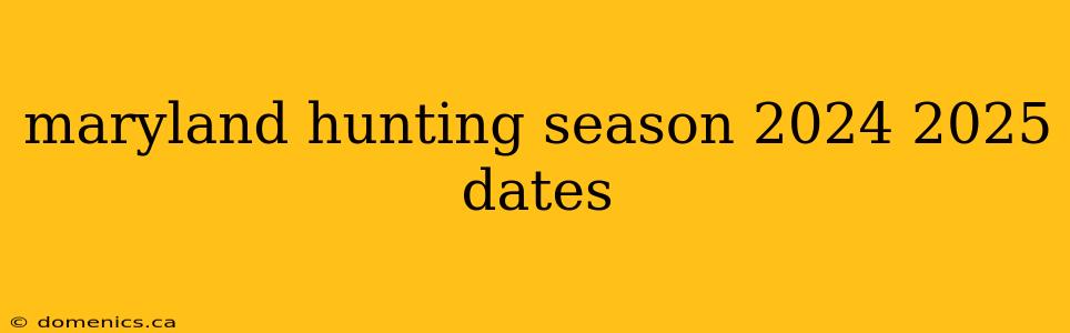 maryland hunting season 2024 2025 dates