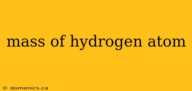 mass of hydrogen atom