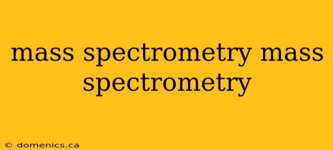 mass spectrometry mass spectrometry