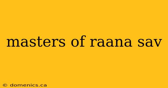 masters of raana sav