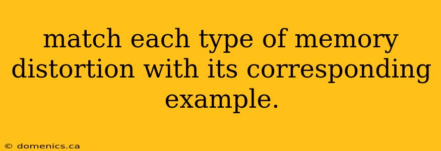 match each type of memory distortion with its corresponding example.