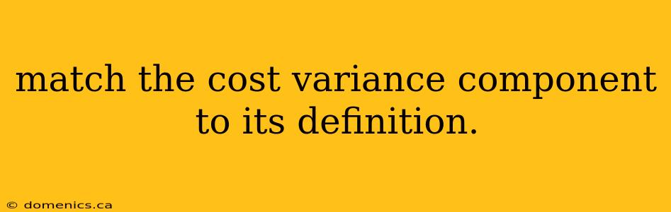 match the cost variance component to its definition.