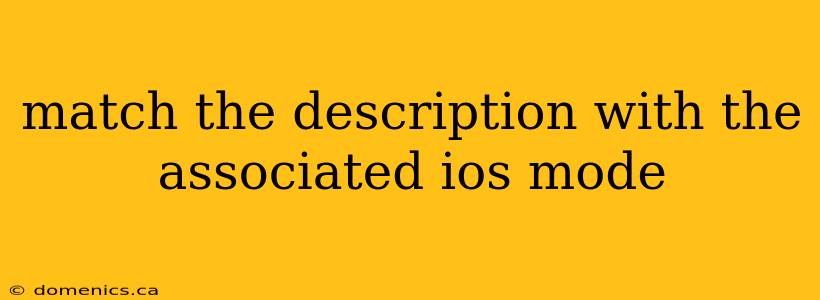 match the description with the associated ios mode