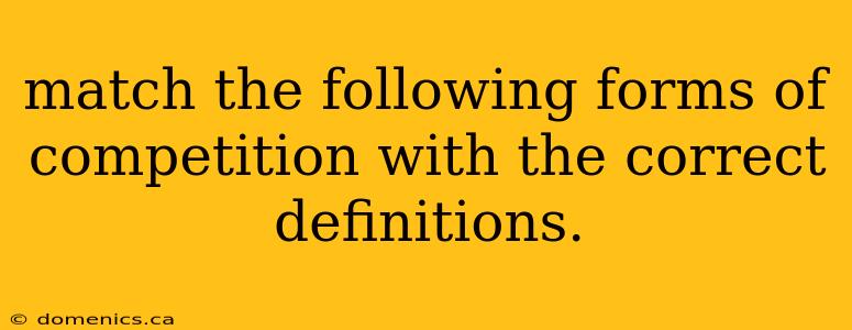 match the following forms of competition with the correct definitions.