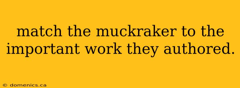 match the muckraker to the important work they authored.