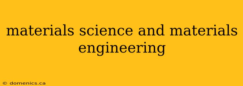 materials science and materials engineering