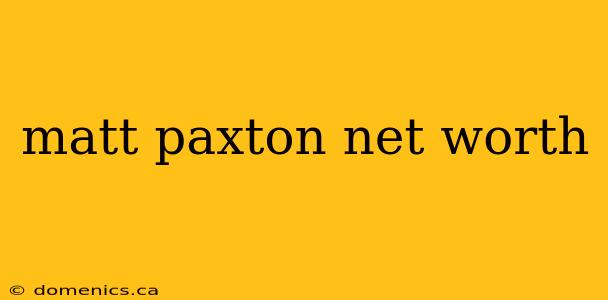 matt paxton net worth