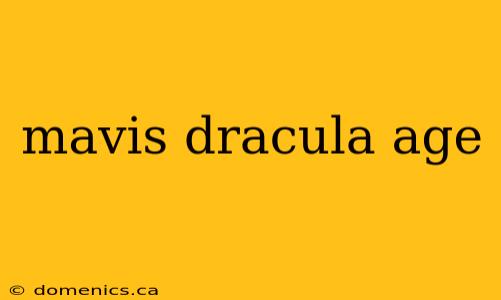 mavis dracula age