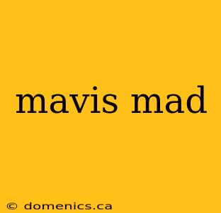 mavis mad