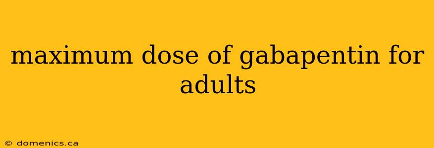 maximum dose of gabapentin for adults