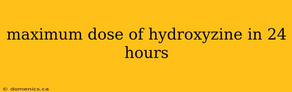 maximum dose of hydroxyzine in 24 hours