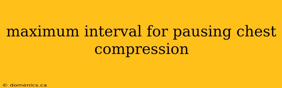 maximum interval for pausing chest compression