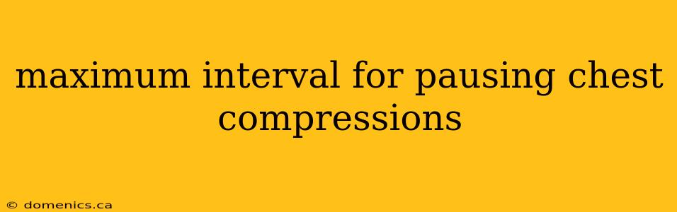 maximum interval for pausing chest compressions