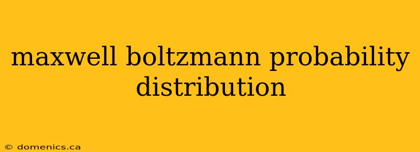 maxwell boltzmann probability distribution