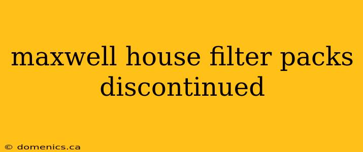 maxwell house filter packs discontinued