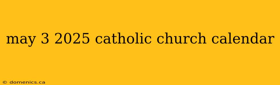 may 3 2025 catholic church calendar