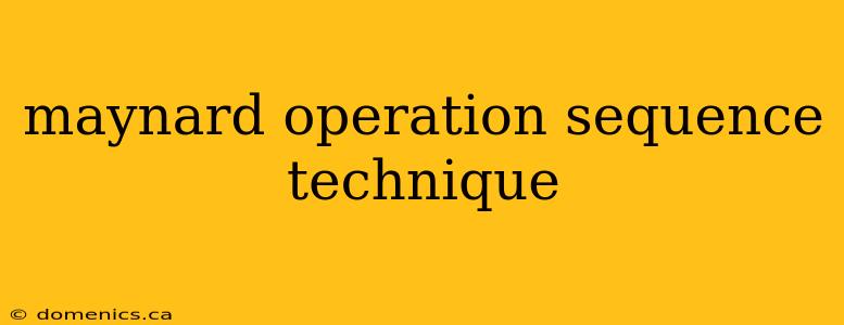 maynard operation sequence technique