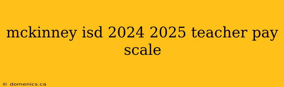 mckinney isd 2024 2025 teacher pay scale