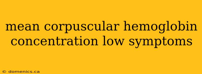 mean corpuscular hemoglobin concentration low symptoms