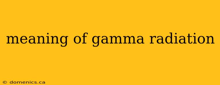 meaning of gamma radiation