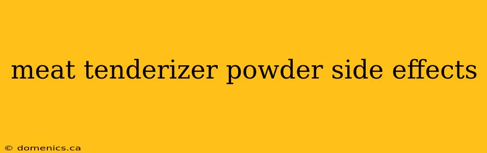 meat tenderizer powder side effects