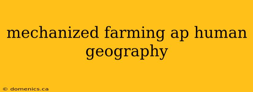 mechanized farming ap human geography