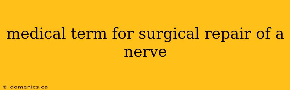 medical term for surgical repair of a nerve