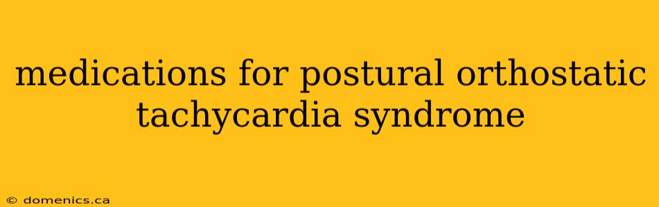 medications for postural orthostatic tachycardia syndrome