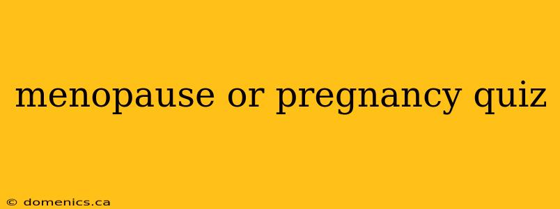 menopause or pregnancy quiz