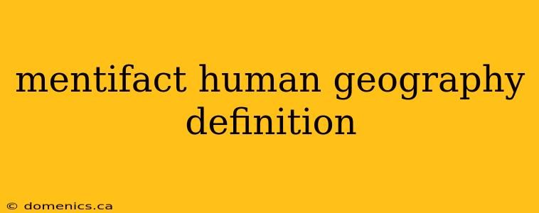 mentifact human geography definition