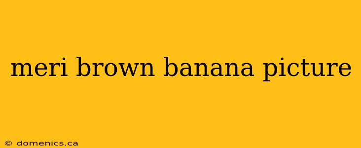 meri brown banana picture