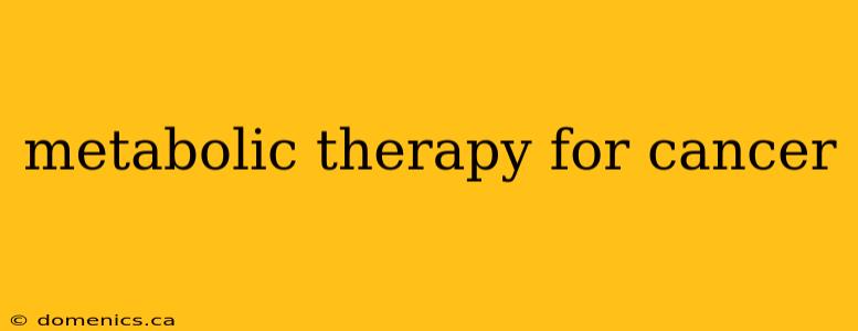 metabolic therapy for cancer