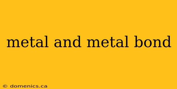 metal and metal bond