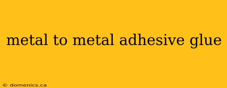 metal to metal adhesive glue