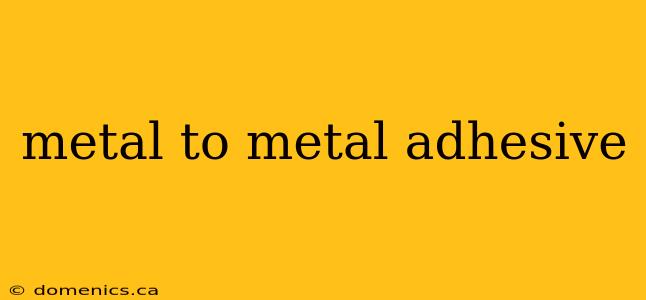 metal to metal adhesive