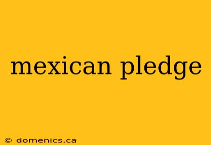 mexican pledge