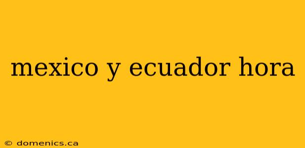 mexico y ecuador hora