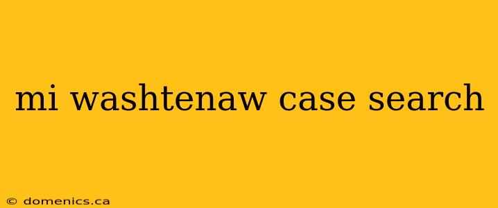 mi washtenaw case search