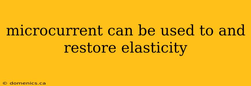 microcurrent can be used to and restore elasticity