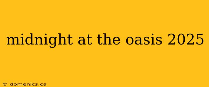 midnight at the oasis 2025