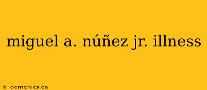 miguel a. núñez jr. illness