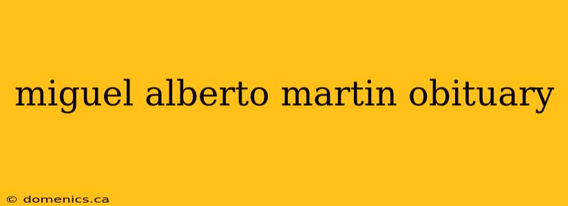 miguel alberto martin obituary