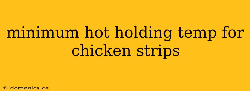 minimum hot holding temp for chicken strips