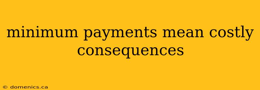 minimum payments mean costly consequences