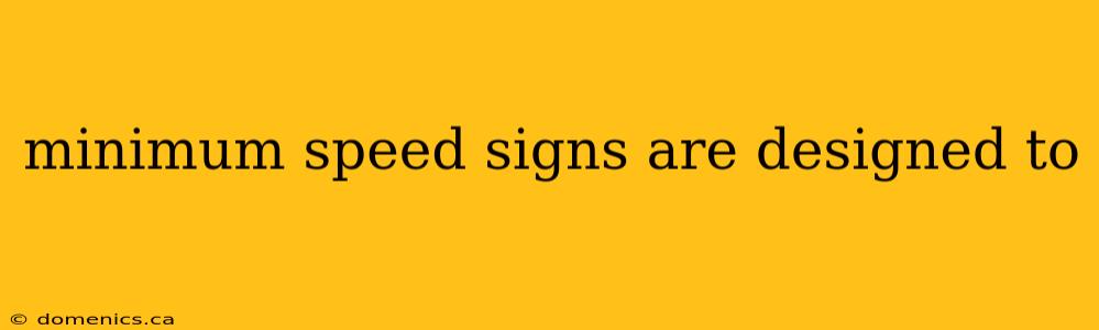 minimum speed signs are designed to